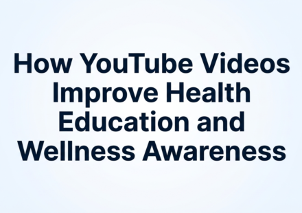 How YouTube Videos Improve Health Education and Wellness Awareness