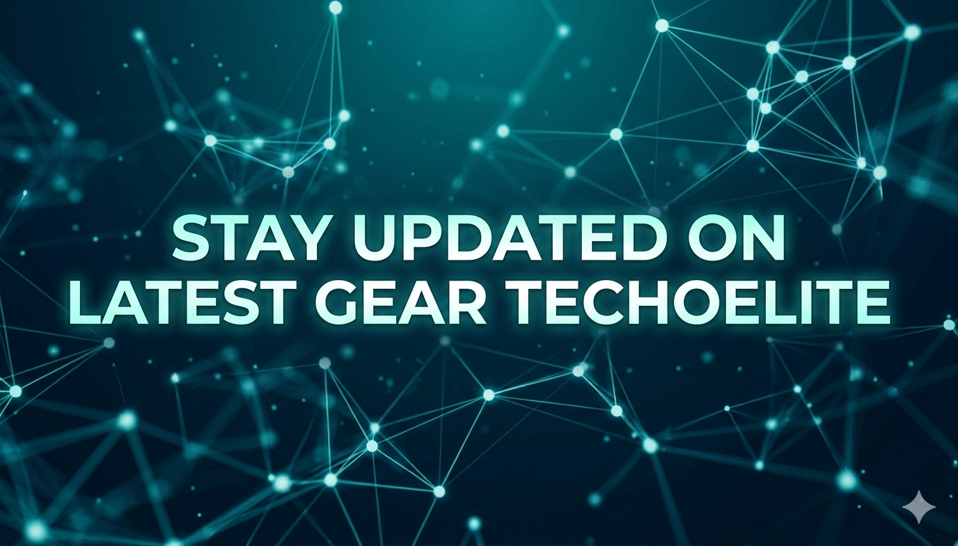 stay updated on latest gear techoelite